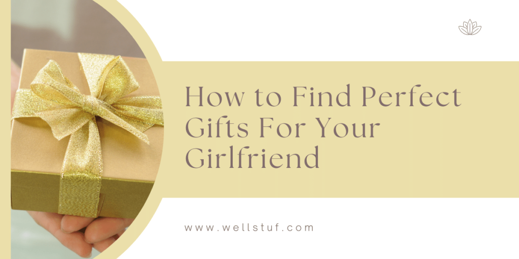 how to find perfect gifts for your girlfriend