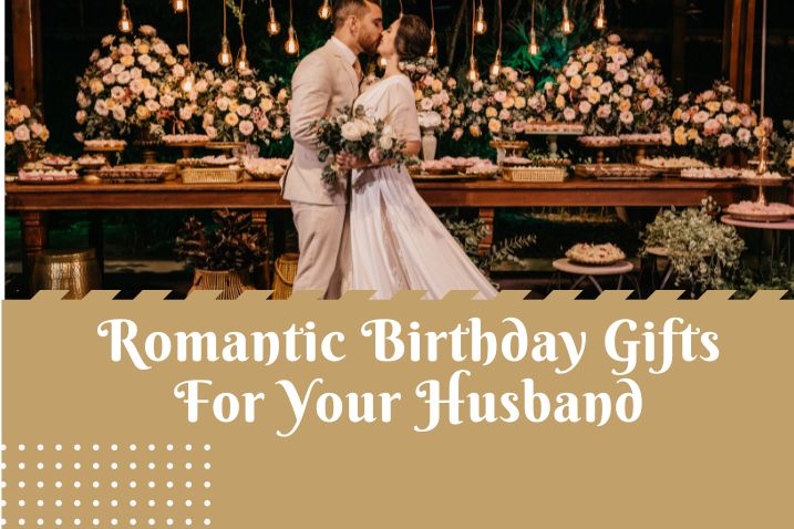 Romantic Birthday Gifts For Your Husband