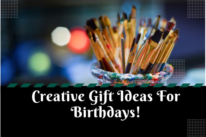 Creative Gift Ideas For Birthdays