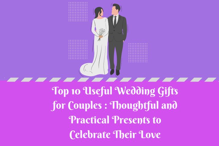 Top 10 Useful Wedding Gifts for Couples : Thoughtful and Practical Presents to Celebrate Their Love