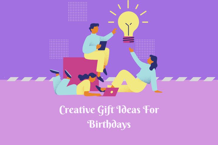 Creative Gift Ideas For Birthdays