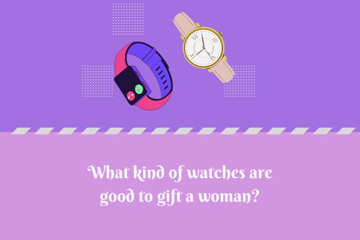 What kind of watches are good to gift a woman?
