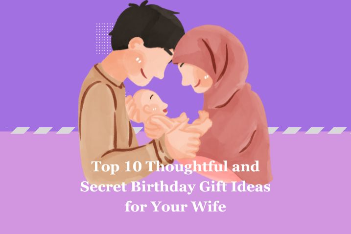 Top 10 Thoughtful and Secret Birthday Gift Ideas for Your Wife