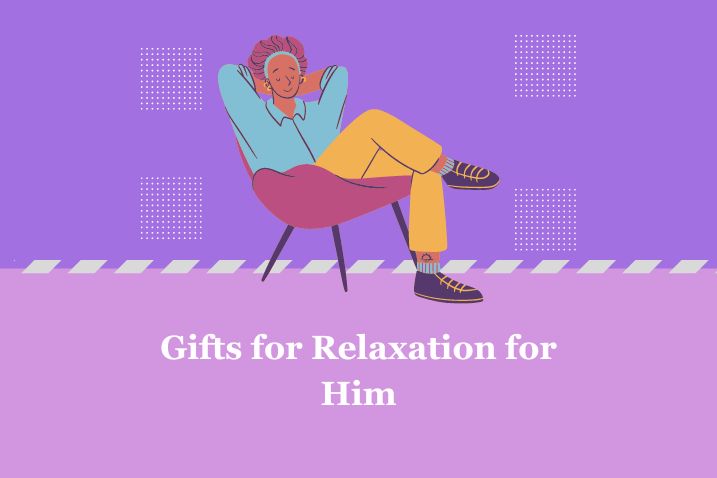 Gifts for Relaxation for Him