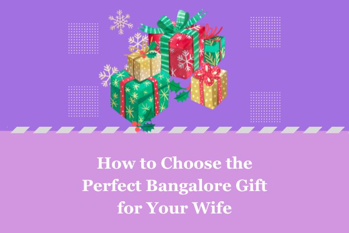 How to Choose the Perfect Bangalore Gift for Your Wife