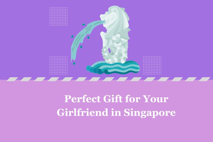 Perfect Gift for Your Girlfriend in Singapore