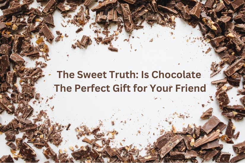 The Sweet Truth: Is Chocolate the Perfect Gift for Your Friend